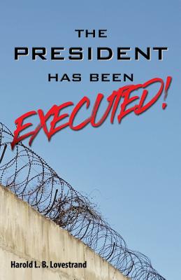 The President Has Been EXECUTED! - Harold L. B. Lovestrand