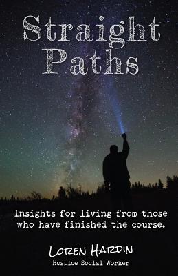 Straight Paths: Insights for living from those who have finished the course - Loren Hardin