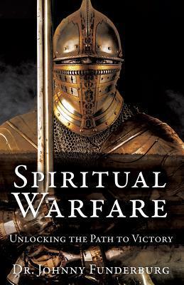 Spiritual Warfare: Unlocking the Path to Victory - Johnny Funderburg