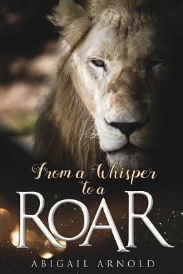 From a Whisper to a Roar - Abigail Arnold