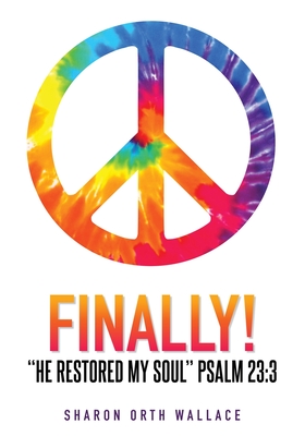 Finally!: He Restored My Soul - Sharon Orth Wallace