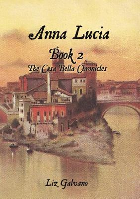Anna Lucia: Book 2 The Casa Bella Chronicles - Liz Galvano
