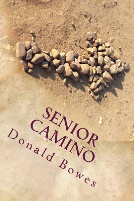 Senior Camino: A Guide for Seniors Walking the Camino de Santiago - Donald Bowes