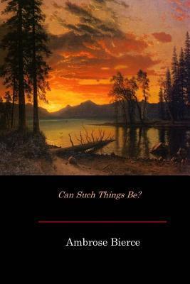 Can Such Things Be? - Ambrose Bierce