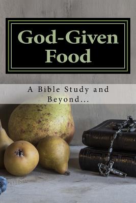 God-Given Food: A Bible Study and Beyond... - Celia Marie
