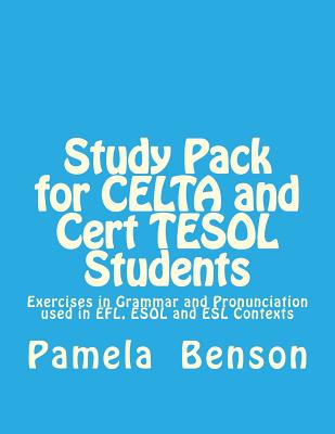 Study Pack for CELTA and Cert TESOL Students: Exercises in Grammar and Pronunciation used in EFL, ESOL and ESL Contexts - Pamela Benson