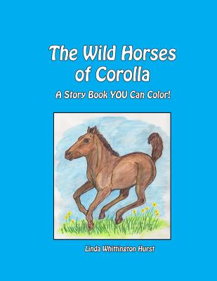 The Wild Horses of Corolla: A Story Book YOU Can Color! - Linda Whittington Hurst