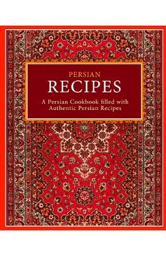 Persian Recipes: A Persian Cookbook Filled with Authentic Persian Recipes - Booksumo Press