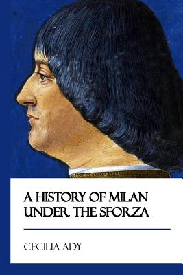 A History of Milan Under the Sforza [Didactic Press Paperbacks] - Cecilia Ady