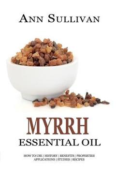 Coperta cărții 'Myrrh Essential Oil: Benefits, Properties, Applications, Studies & Recipes - Ann Sullivan'
