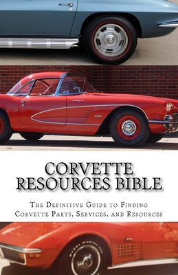 Corvette Resources Bible: The Definitive Chevrolet Corvette Parts and Services Companies Reference - Todd D. Gifford