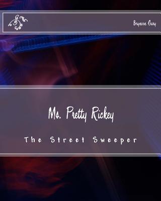 Ms. Pretty Rickey: The Street Sweeper - Bryneen K. Gary