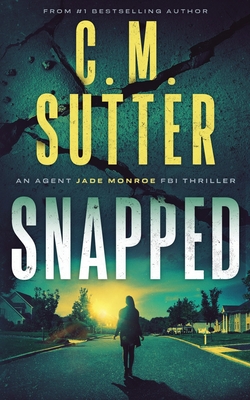 Snapped: An Agent Jade Monroe FBI Thriller - C. M. Sutter