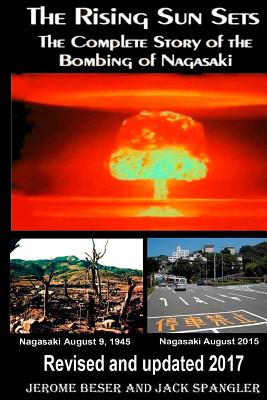 The Rising Sun Sets: The Complete Story of the Bombing of Nagasaki - Jack Spangler