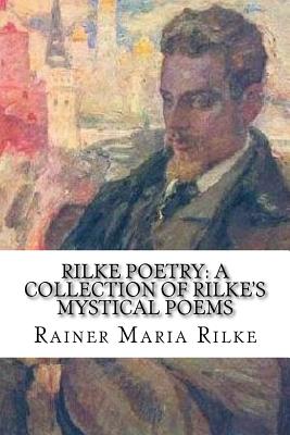 Rilke Poetry: A Collection of Rilke's Mystical Poems - Rainer Maria Rilke