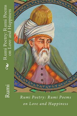 Rumi Poetry: Rumi Poems on Love and Happiness - Rumi