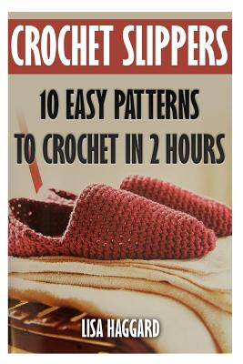 Crochet Slippers: 10 Easy Patterns To Crochet In 2 Hours - Lisa Haggard