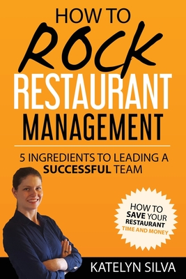 How to Rock Restaurant Management: 5 Ingredients to Leading a Successful Team - Katelyn Silva