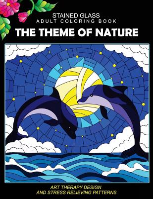 Stained Glass Adult Coloring Book: The Theme of Nature Animal, Bird, Dolphin, Flower, Landscape for all age - Stained Glass Adult Coloring Book