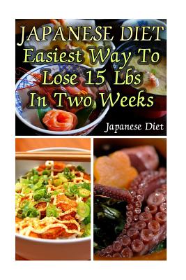 Japanese Diet: Easiest Way To Lose 15 Lbs In Two Weeks: (Weight Loss Programs, Weight Loss Books, Weight Loss Plan, Easy Weight Loss, - Adrienne Beckett