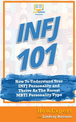 Infj 101: How to Understand Your INFJ Personality and Thrive as the Rarest MBTI Personality Type - Lindsay Rossum