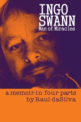 Ingo Swann: Man of Miracles: a memoir in four parts - Raul Dasilva