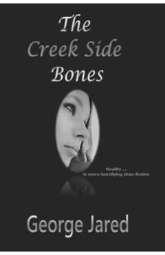 Coperta cărții 'The Creek Side Bones: Reality is more horrifying than fiction - George Jared'