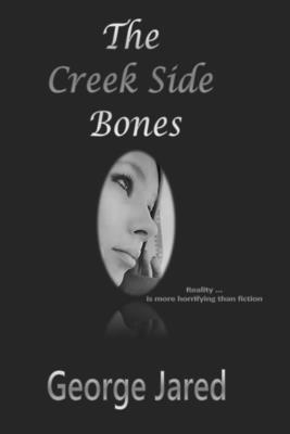 Coperta cărții 'The Creek Side Bones: Reality is more horrifying than fiction - George Jared'