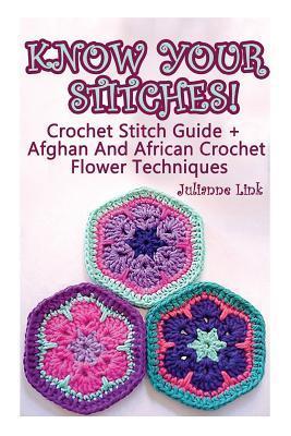 Know Your Stitches! Crochet Stitch Guide + Afghan And African Crochet Flower Techniques: (Crochet Hook A, Crochet Accessories) - Julianne Link