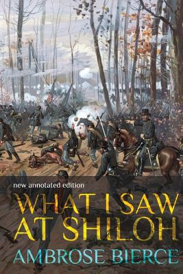 What I Saw at Shiloh: new annotated edition - Ambrose Bierce