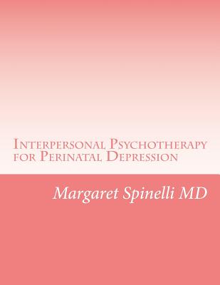 Interpersonal Psychotherapy for Perinatal Depression: A Guide for Treating Depression During Pregnancy and the Postpartum Period - Margaret G. Spinelli Md