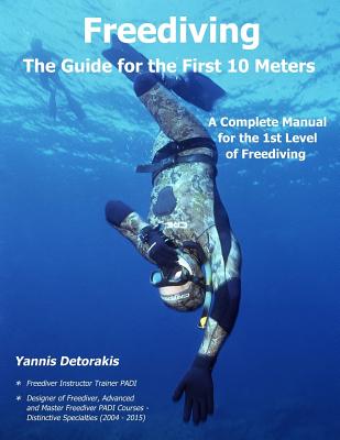 Freediving - The Guide for the First 10 Meters: A Complete Manual for the 1st Level of Freediving - Yannis Detorakis