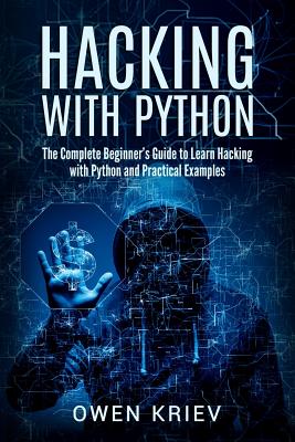 Hacking With Python: The Complete Beginner's guide to learn hacking with Python, and Practical examples - Owen Kriev