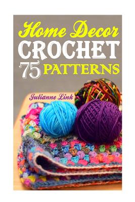 Crochet Home Decor: 75 Lovely Crochet Projects To Cover Your Home With Cosiness: (African Crochet Flower, Crochet Mandala, Crochet Hook A, - Julianne Link