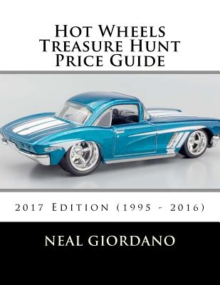 Hot Wheels Treasure Hunt Price Guide: 2017 Edition (1995 - 2016) - Neal Giordano