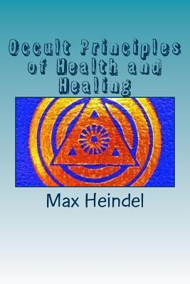 Occult Principles of Health and Healing - Max Heindel