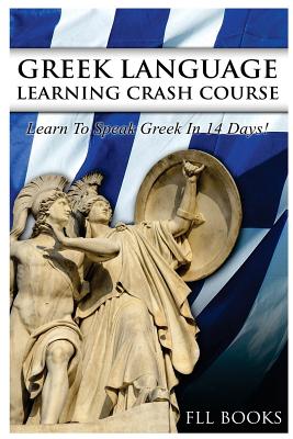 Greek Language Learning Crash Course: Learn to Speak Greek in 14 Days! - Fll Books