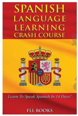 Spanish Language Learning Crash Course: Learn to Speak Spanish in 14 Days! - Fll Books