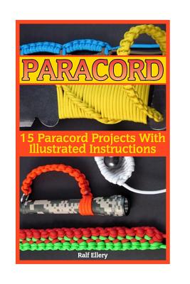 Paracord: 15 Paracord Projects With Illustrated Instructions - Ralf Ellery