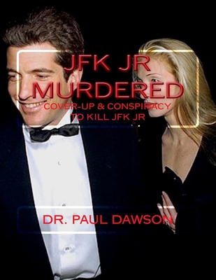 JFK JR Murdered: Cover-up & Conspiracy to Kill JFK Jr. - Paul Dawson