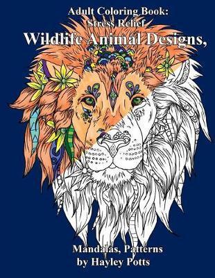 Adult Coloring Book: Stress Relief Wildlife Animal Designs, Mandalas, Patterns - Adult Coloring Book