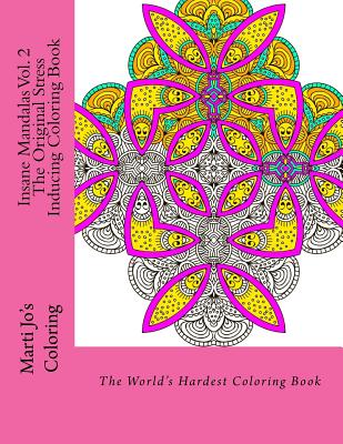 Coperta cărții 'Insane Mandalas Vol. 2 - The Original Stress Inducing Coloring Book: The World's Hardest Coloring Book - Marti Jo's'
