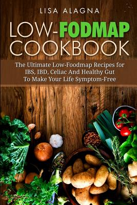 Low-FODMAP Cookbook: The Ultimate Low-Foodmap Recipes for IBS, IBD, Celiac And Healthy Gut To Make Your Life Symptom-Free - Lisa Alagna