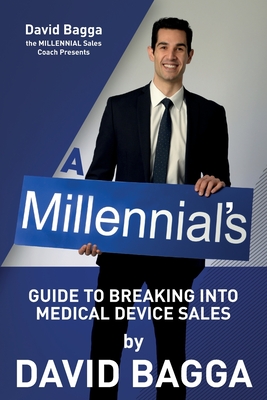 Coperta cărții 'A MILLENNIAL'S Guide to Breaking into Medical Device Sales - David Bagga'