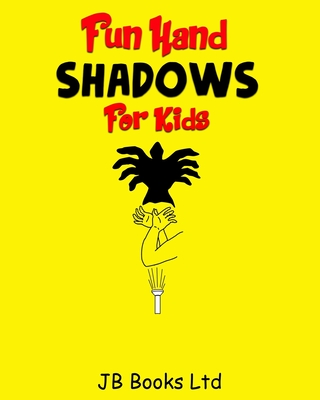 Fun Hand Shadows For Kids: 30 + Hand Shadow Puppets With Easy To Follow Illustrations - Jb Books Ltd