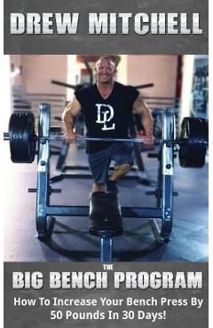 Coperta cărții 'BIG Bench Program: How To Increase Your Bench Press By 50 Pounds In 30 Days! - Andrew Mitchell'