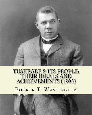 Tuskegee & its people: their ideals and achievements (1905). Edited By: Booker T. Washington: Tuskegee & Its People is a 1905 book edited by - Booker T. Washington