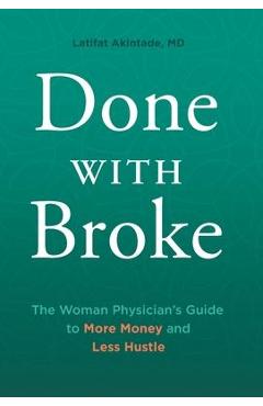 Coperta cărții 'Done With Broke: The Woman Physician's Guide to More Money and Less Hustle - Latifat Akintade'