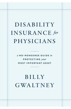 Coperta cărții 'Disability Insurance for Physicians: A No-Nonsense Guide to Protecting Your Most Important Asset - Billy Gwaltney'