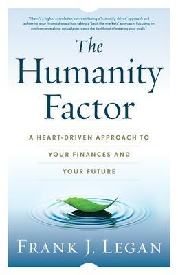 The Humanity Factor: A Heart-Driven Approach to Your Finances and Your Future - Frank J. Legan